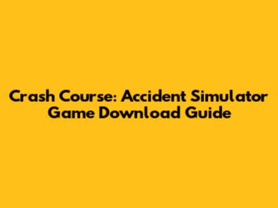 Crash Course: Accident Simulator Game Download Guide