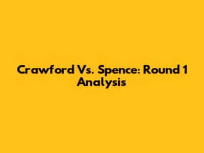 Crawford Vs. Spence: Round 1 Analysis