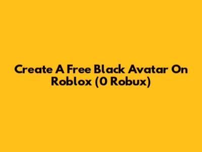Create A Free Black Avatar On Roblox (0 Robux)
