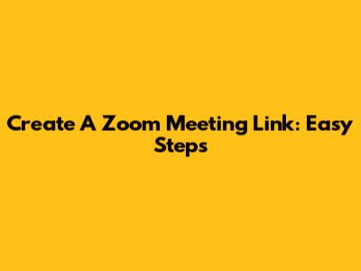 Create A Zoom Meeting Link: Easy Steps