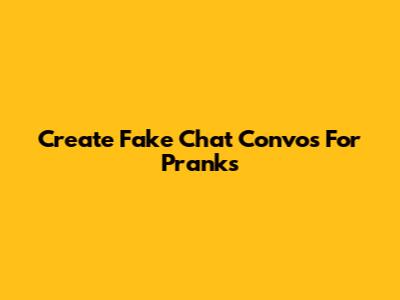 Create Fake Chat Convos For Pranks