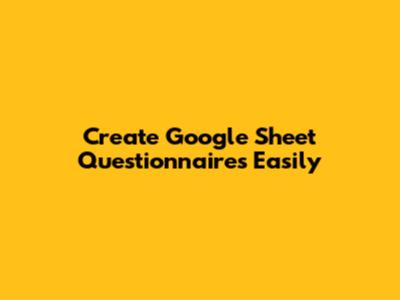 Create Google Sheet Questionnaires Easily