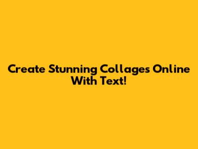 Create Stunning Collages Online With Text!