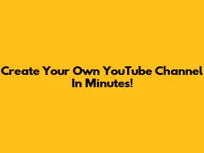 Create Your Own YouTube Channel In Minutes!