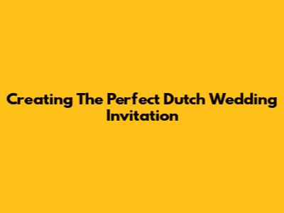 Creating The Perfect Dutch Wedding Invitation
