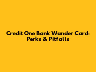 Credit One Bank Wander Card: Perks & Pitfalls