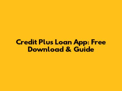 Credit Plus Loan App: Free Download & Guide