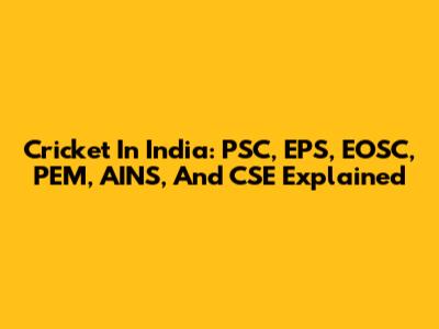 Cricket In India: PSC, EPS, EOSC, PEM, AINS, And CSE Explained