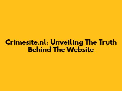Crimesite.nl: Unveiling The Truth Behind The Website