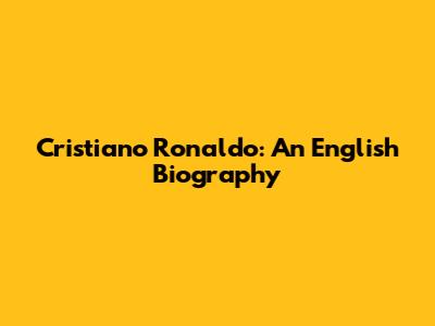Cristiano Ronaldo: An English Biography