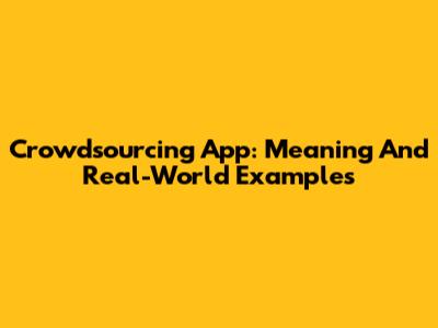 Crowdsourcing App: Meaning And Real-World Examples