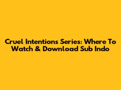 Cruel Intentions Series: Where To Watch & Download Sub Indo
