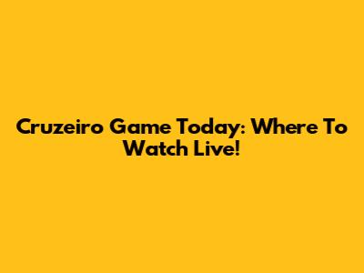 Cruzeiro Game Today: Where To Watch Live!