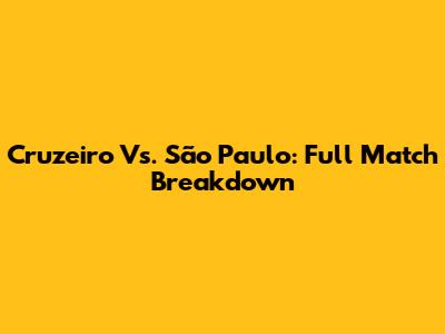 Cruzeiro Vs. São Paulo: Full Match Breakdown