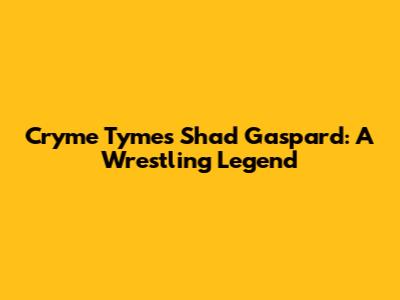 Cryme Tyme's Shad Gaspard: A Wrestling Legend