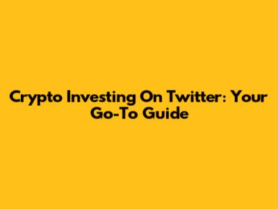 Crypto Investing On Twitter: Your Go-To Guide