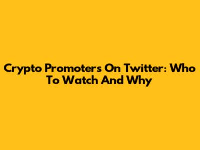 Crypto Promoters On Twitter: Who To Watch And Why