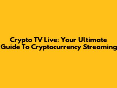 Crypto TV Live: Your Ultimate Guide To Cryptocurrency Streaming
