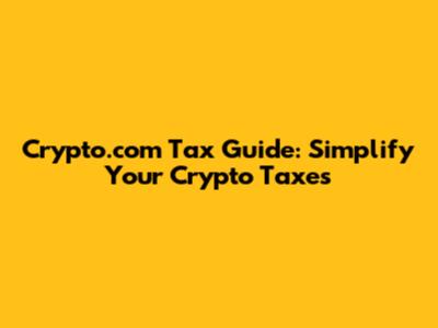 Crypto.com Tax Guide: Simplify Your Crypto Taxes