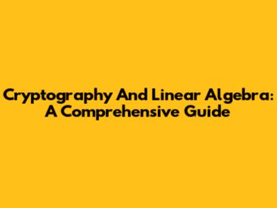 Cryptography And Linear Algebra: A Comprehensive Guide