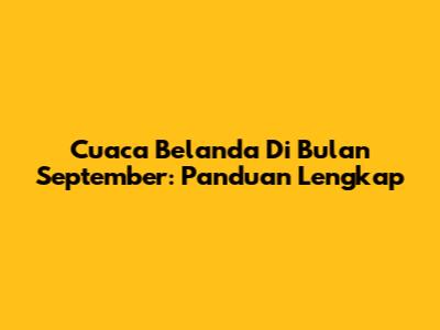 Cuaca Belanda Di Bulan September: Panduan Lengkap