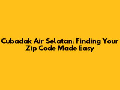 Cubadak Air Selatan: Finding Your Zip Code Made Easy