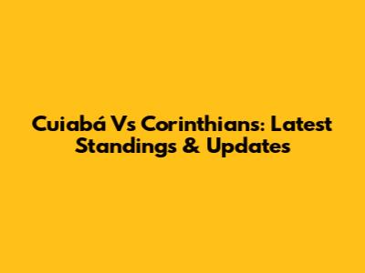 Cuiabá Vs Corinthians: Latest Standings & Updates