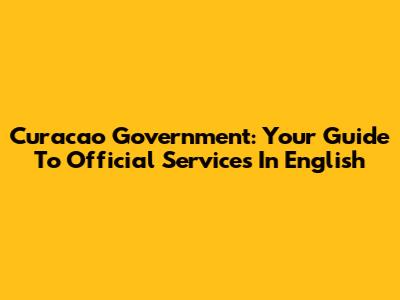 Curacao Government: Your Guide To Official Services In English