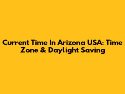 Current Time In Arizona USA: Time Zone & Daylight Saving