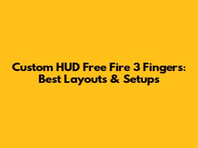 Custom HUD Free Fire 3 Fingers: Best Layouts & Setups