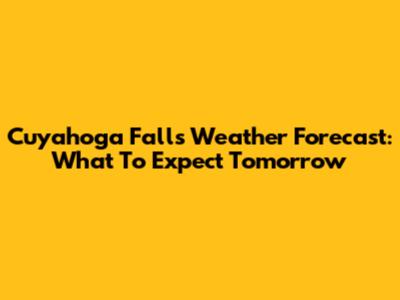 Cuyahoga Falls Weather Forecast: What To Expect Tomorrow