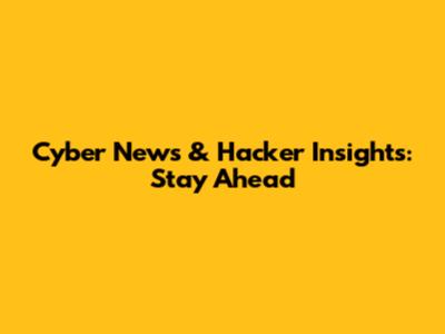 Cyber News & Hacker Insights: Stay Ahead
