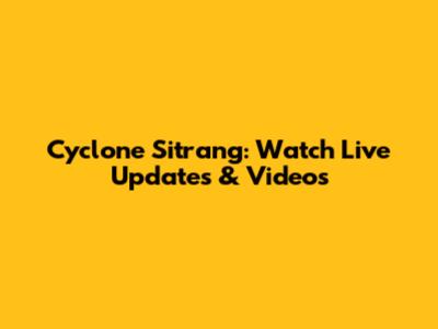 Cyclone Sitrang: Watch Live Updates & Videos