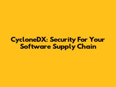 CycloneDX: Security For Your Software Supply Chain