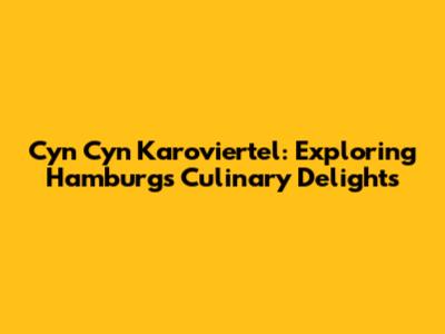 Cyn Cyn Karoviertel: Exploring Hamburg's Culinary Delights