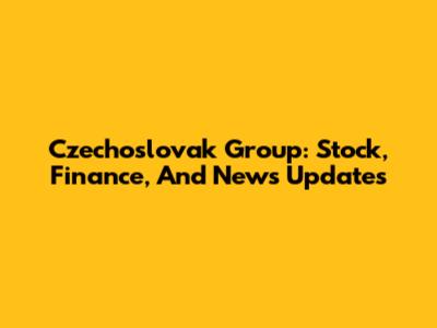 Czechoslovak Group: Stock, Finance, And News Updates