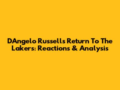 D'Angelo Russell's Return To The Lakers: Reactions & Analysis