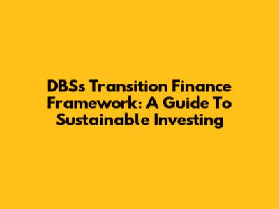 DBS's Transition Finance Framework: A Guide To Sustainable Investing
