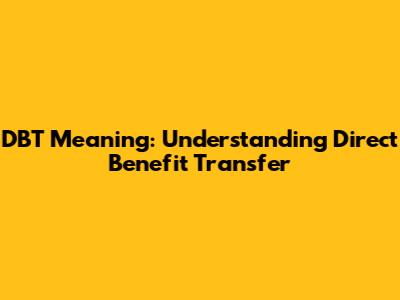 DBT Meaning: Understanding Direct Benefit Transfer
