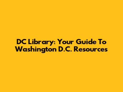 DC Library: Your Guide To Washington D.C. Resources