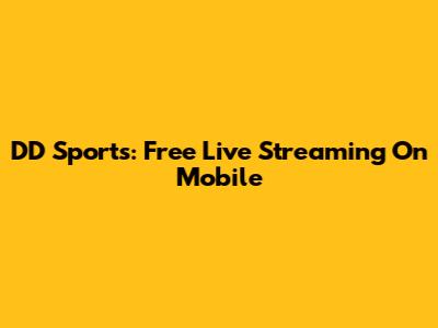 DD Sports: Free Live Streaming On Mobile