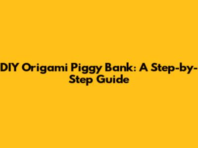 DIY Origami Piggy Bank: A Step-by-Step Guide