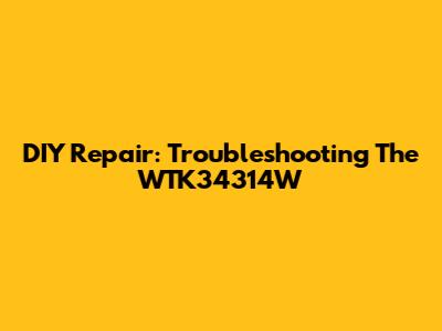 DIY Repair: Troubleshooting The WTK34314W
