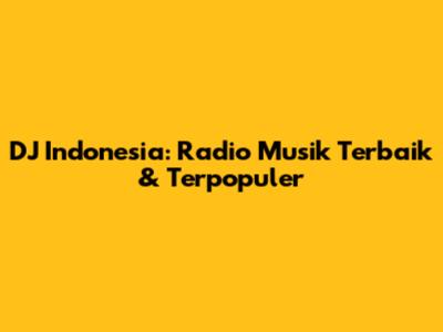 DJ Indonesia: Radio Musik Terbaik & Terpopuler