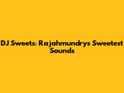 DJ Sweets: Rajahmundry's Sweetest Sounds