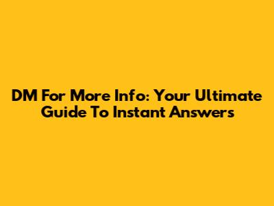 DM For More Info: Your Ultimate Guide To Instant Answers