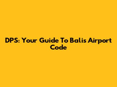 DPS: Your Guide To Bali's Airport Code