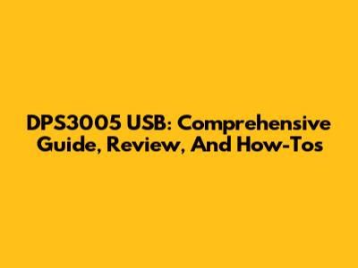 DPS3005 USB: Comprehensive Guide, Review, And How-To's