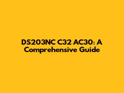 DS203NC C32 AC30: A Comprehensive Guide