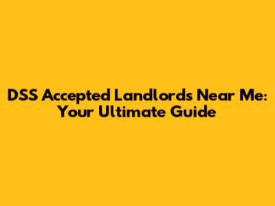 DSS Accepted Landlords Near Me: Your Ultimate Guide